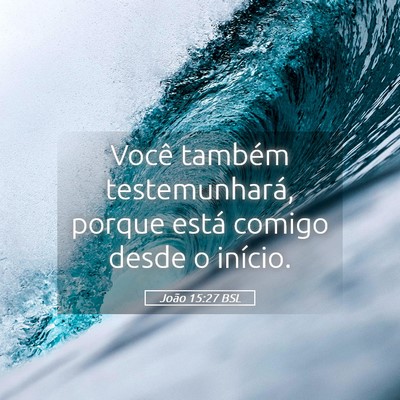 Picture 05 - João 15:27 BSL - Você também testemunhará, porque está comigo - Bible Verse Picture