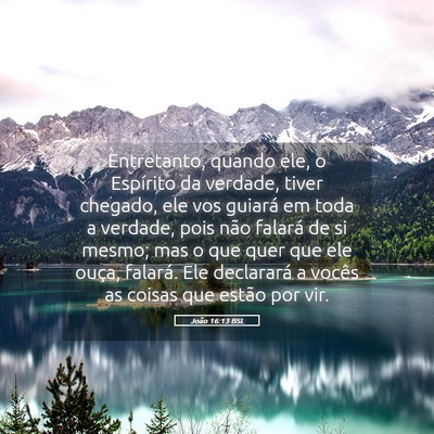 Picture 05 - João 16:13 BSL - Entretanto, quando ele, o Espírito da verdade, - Bible Verse Picture