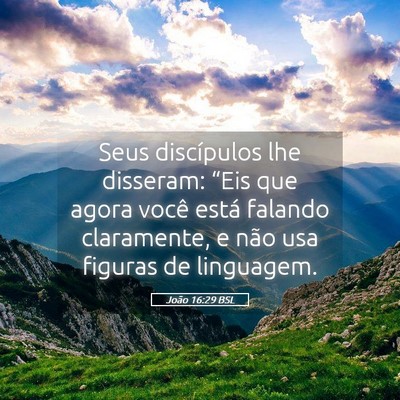 Picture 05 - João 16:29 BSL - Seus discípulos lhe disseram: “Eis que agora - Bible Verse Picture