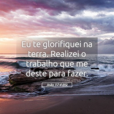 Picture 05 - João 17:4 BSL - Eu te glorifiquei na terra. Realizei o trabalho - Bible Verse Picture