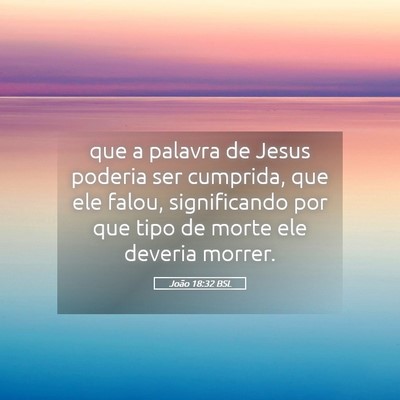 Picture 05 - João 18:32 BSL - que a palavra de Jesus poderia ser cumprida, que - Bible Verse Picture