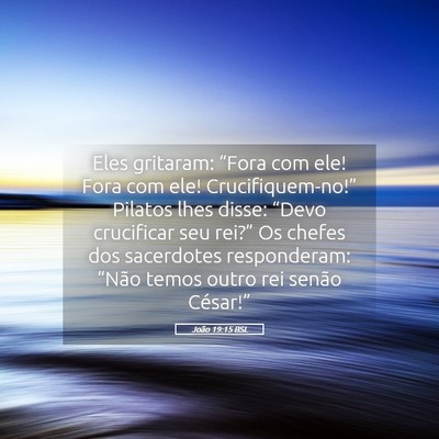 Picture 05 - João 19:15 BSL - Eles gritaram: “Fora com ele! Fora com ele! - Bible Verse Picture