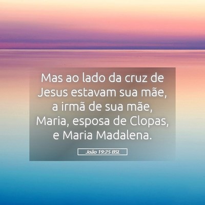 Picture 05 - João 19:25 BSL - Mas ao lado da cruz de Jesus estavam sua mãe, a - Bible Verse Picture