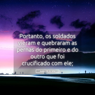 Picture 05 - João 19:32 BSL - Portanto, os soldados vieram e quebraram as - Bible Verse Picture