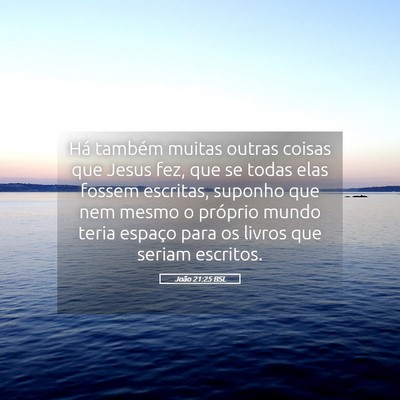 Picture 05 - João 21:25 BSL - Há também muitas outras coisas que Jesus fez, - Bible Verse Picture