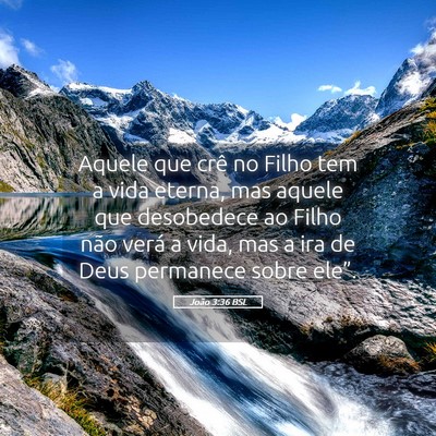 Picture 05 - João 3:36 BSL - Aquele que crê no Filho tem a vida eterna, mas - Bible Verse Picture