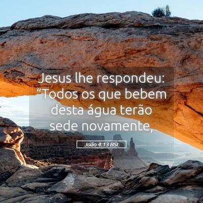 Picture 05 - João 4:13 BSL - Jesus lhe respondeu: “Todos os que bebem desta - Bible Verse Picture