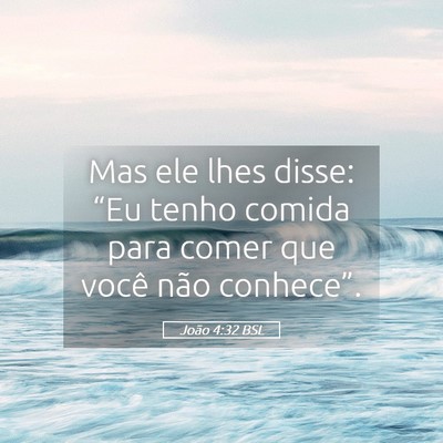 Picture 05 - João 4:32 BSL - Mas ele lhes disse: “Eu tenho comida para comer - Bible Verse Picture