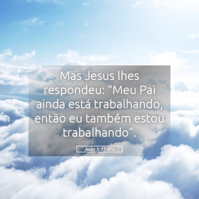 Picture 05 - João 5:17 BSL - Mas Jesus lhes respondeu: “Meu Pai ainda está - Bible Verse Picture