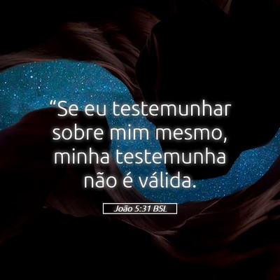 Picture 05 - João 5:31 BSL - “Se eu testemunhar sobre mim mesmo, minha - Bible Verse Picture