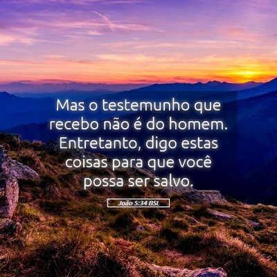 Picture 05 - João 5:34 BSL - Mas o testemunho que recebo não é do homem. - Bible Verse Picture