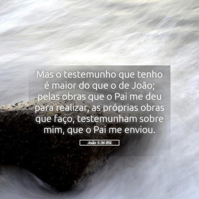 Picture 05 - João 5:36 BSL - Mas o testemunho que tenho é maior do que o de - Bible Verse Picture