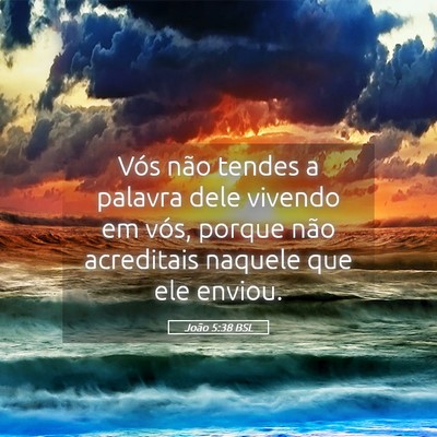 Picture 05 - João 5:38 BSL - Vós não tendes a palavra dele vivendo em vós, - Bible Verse Picture