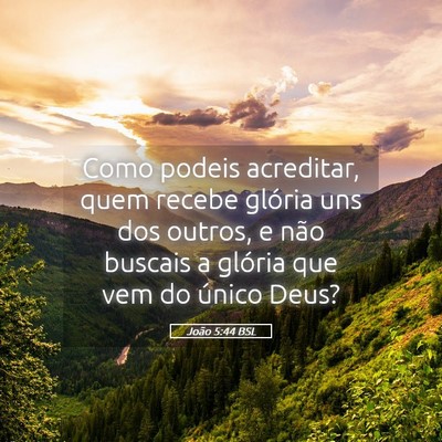 Picture 05 - João 5:44 BSL - Como podeis acreditar, quem recebe glória uns - Bible Verse Picture