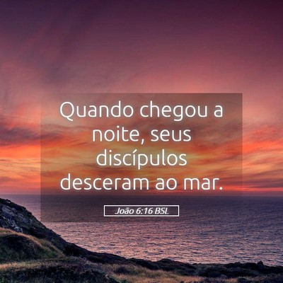 Picture 05 - João 6:16 BSL - Quando chegou a noite, seus discípulos desceram - Bible Verse Picture