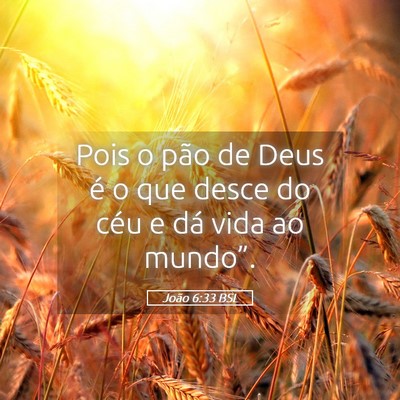 Picture 05 - João 6:33 BSL - Pois o pão de Deus é o que desce do céu e dá - Bible Verse Picture