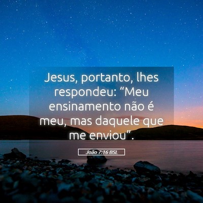 Picture 05 - João 7:16 BSL - Jesus, portanto, lhes respondeu: “Meu - Bible Verse Picture