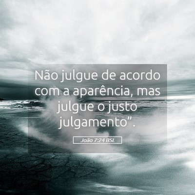 Picture 05 - João 7:24 BSL - Não julgue de acordo com a aparência, mas - Bible Verse Picture