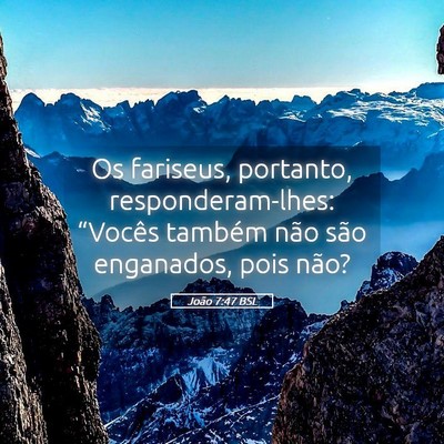 Picture 05 - João 7:47 BSL - Os fariseus, portanto, responderam-lhes: - Bible Verse Picture