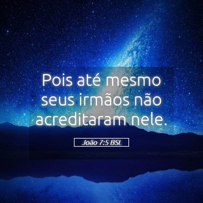 Picture 05 - João 7:5 BSL - Pois até mesmo seus irmãos não acreditaram - Bible Verse Picture