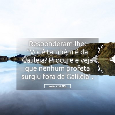 Picture 05 - João 7:52 BSL - Responderam-lhe: “Você também é da Galileia? - Bible Verse Picture