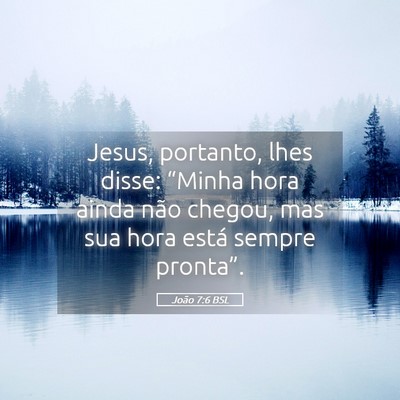 Picture 05 - João 7:6 BSL - Jesus, portanto, lhes disse: “Minha hora ainda - Bible Verse Picture