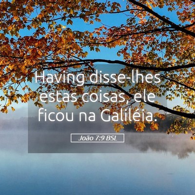 Picture 05 - João 7:9 BSL - Having disse-lhes estas coisas, ele ficou na - Bible Verse Picture