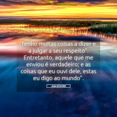 Picture 05 - João 8:26 BSL - Tenho muitas coisas a dizer e a julgar a seu - Bible Verse Picture