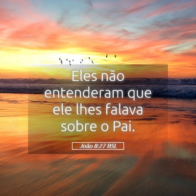 Picture 05 - João 8:27 BSL - Eles não entenderam que ele lhes falava sobre o - Bible Verse Picture