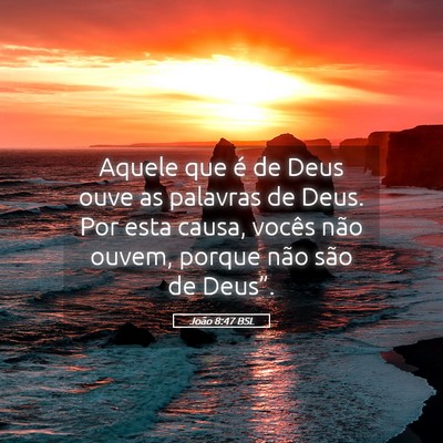 Picture 05 - João 8:47 BSL - Aquele que é de Deus ouve as palavras de Deus. - Bible Verse Picture