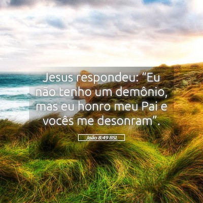 Picture 05 - João 8:49 BSL - Jesus respondeu: “Eu não tenho um demônio, - Bible Verse Picture