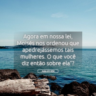 Picture 05 - João 8:5 BSL - Agora em nossa lei, Moisés nos ordenou que - Bible Verse Picture