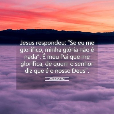 Picture 05 - João 8:54 BSL - Jesus respondeu: “Se eu me glorifico, minha - Bible Verse Picture