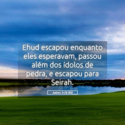 Picture 05 - Juízes 3:26 BSL - Ehud escapou enquanto eles esperavam, passou - Bible Verse Picture