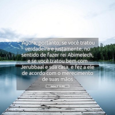 Picture 05 - Juízes 9:16 BSL - “Agora, portanto, se você tratou verdadeira e - Bible Verse Picture