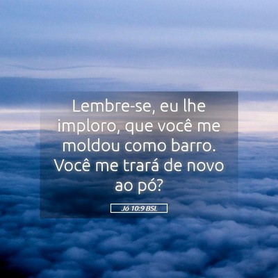 Picture 05 - Jó 10:9 BSL - Lembre-se, eu lhe imploro, que você me moldou - Bible Verse Picture