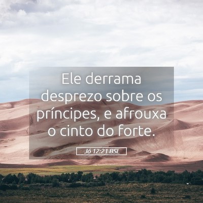 Picture 05 - Jó 12:21 BSL - Ele derrama desprezo sobre os príncipes, e - Bible Verse Picture