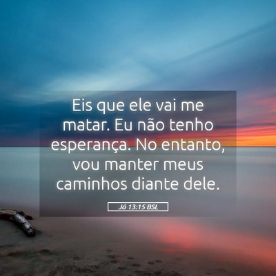 Picture 05 - Jó 13:15 BSL - Eis que ele vai me matar. Eu não tenho - Bible Verse Picture