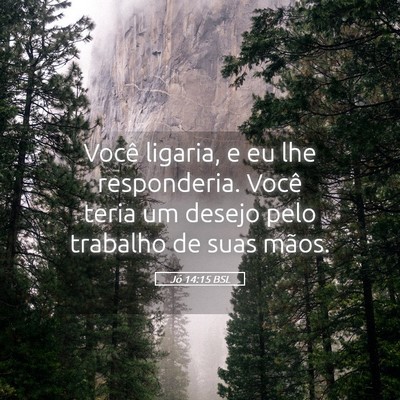 Picture 05 - Jó 14:15 BSL - Você ligaria, e eu lhe responderia. Você teria - Bible Verse Picture