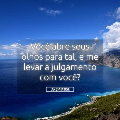 Picture 05 - Jó 14:3 BSL - Você abre seus olhos para tal, e me levar a - Bible Verse Picture