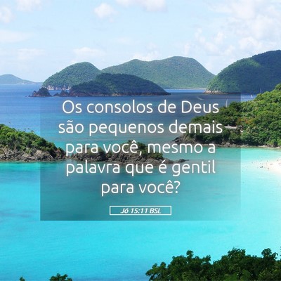 Picture 05 - Jó 15:11 BSL - Os consolos de Deus são pequenos demais para - Bible Verse Picture