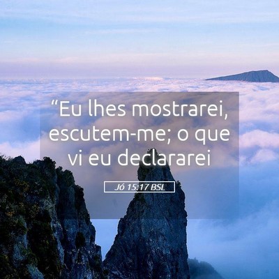 Picture 05 - Jó 15:17 BSL - “Eu lhes mostrarei, escutem-me; o que vi eu - Bible Verse Picture