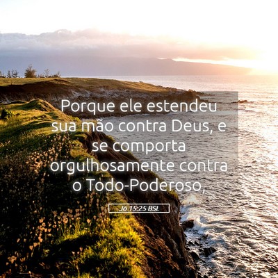 Picture 05 - Jó 15:25 BSL - Porque ele estendeu sua mão contra Deus, e se - Bible Verse Picture