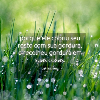 Picture 05 - Jó 15:27 BSL - porque ele cobriu seu rosto com sua gordura, e - Bible Verse Picture