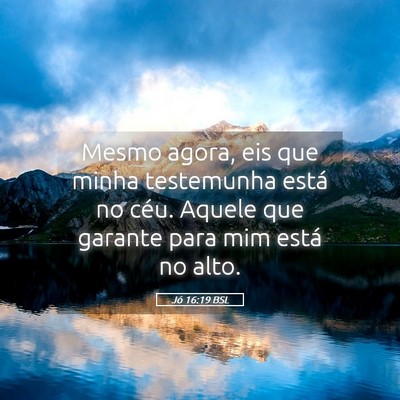 Picture 05 - Jó 16:19 BSL - Mesmo agora, eis que minha testemunha está no - Bible Verse Picture