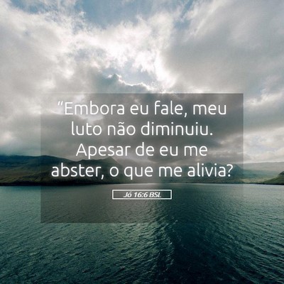 Picture 05 - Jó 16:6 BSL - “Embora eu fale, meu luto não diminuiu. Apesar - Bible Verse Picture