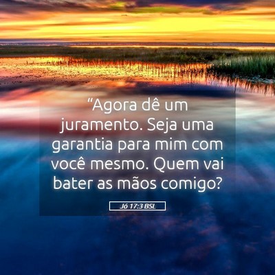 Picture 05 - Jó 17:3 BSL - “Agora dê um juramento. Seja uma garantia para - Bible Verse Picture