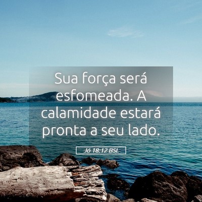 Picture 05 - Jó 18:12 BSL - Sua força será esfomeada. A calamidade estará - Bible Verse Picture