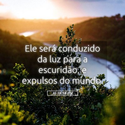 Picture 05 - Jó 18:18 BSL - Ele será conduzido da luz para a escuridão, e - Bible Verse Picture
