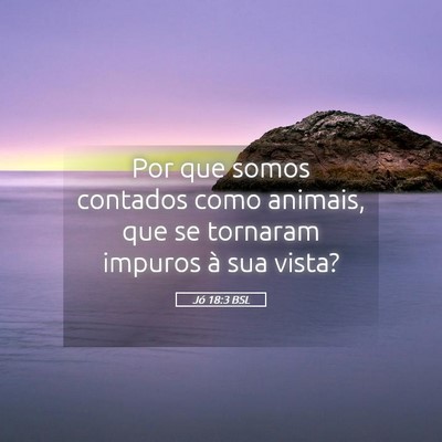 Picture 05 - Jó 18:3 BSL - Por que somos contados como animais, que se - Bible Verse Picture